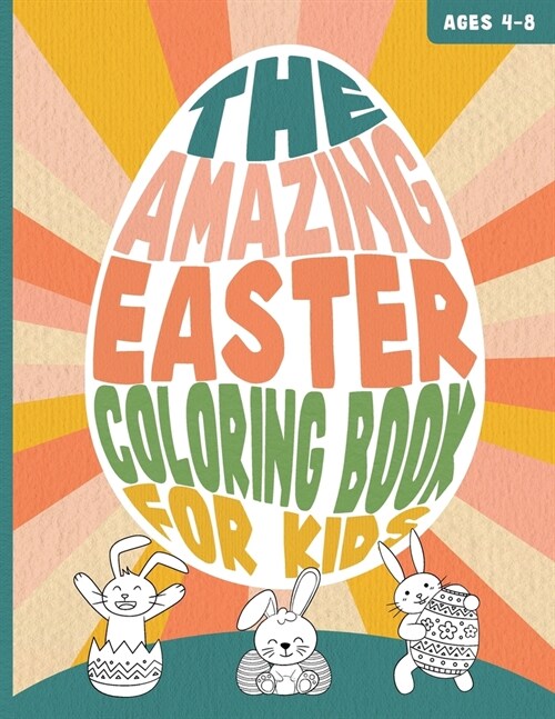 THE AMAZING EASTER COLORING BOOK FOR KIDS Ages 4-8: A Funny and Cute Bunny and Egg Painting Activity Book for Toddlers (Paperback)