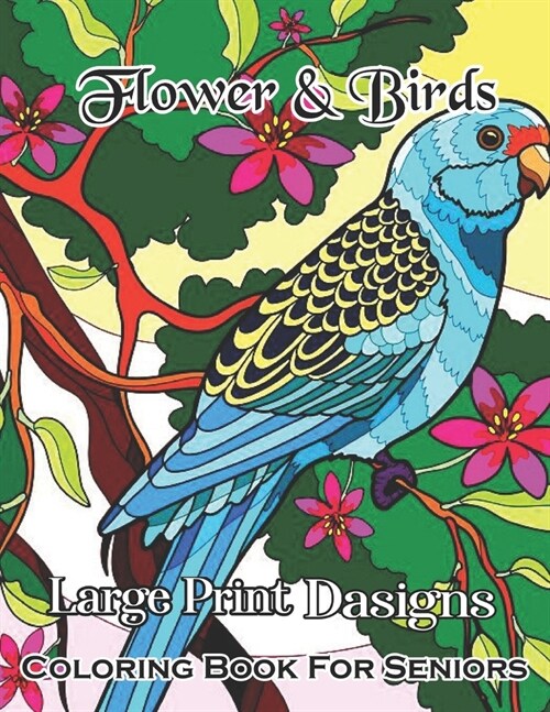 Birds & Flowers Coloring Book for Seniors Large Print Designs: An Adult Coloring Book Featuring Beautiful Flowers, Pretty Birds and Relaxing (Paperback)