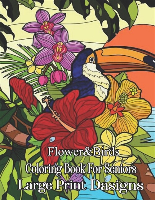 Birds & Flowers Coloring Book for Seniors Large Print Designs: Beautiful birds, Amazing Flowers and Birds (Easy Coloring Books For Adults) (Paperback)