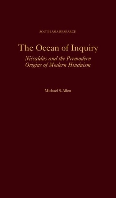 The Ocean of Inquiry: Niscaldas and the Premodern Origins of Modern Hinduism (Hardcover)