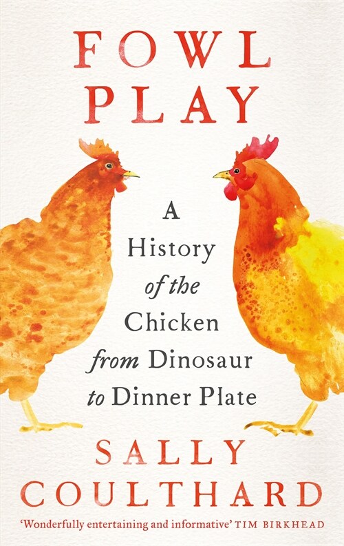 Fowl Play : A History of the Chicken from Dinosaur to Dinner Plate (Hardcover)