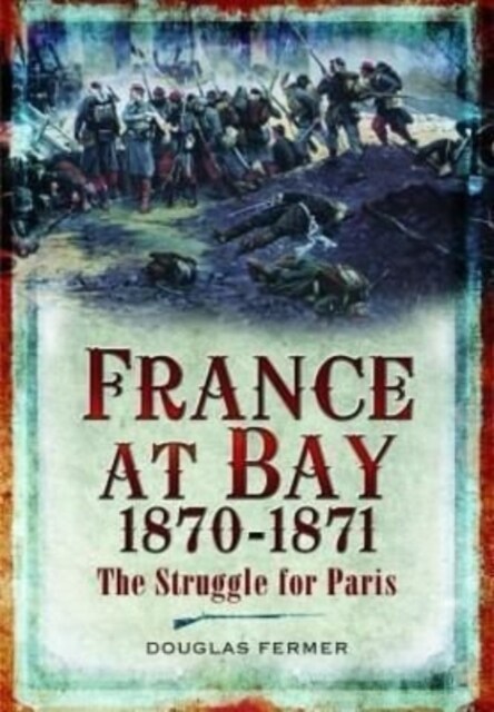 France at Bay 1870-1871 : The Struggle for Paris (Paperback)