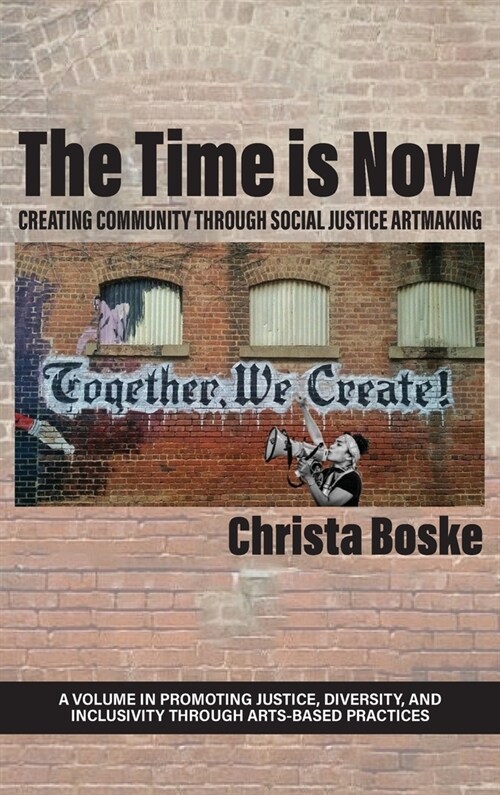 The Time is Now: Creating Community Through Social Justice Artmaking (Hardcover)
