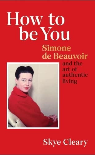 How to Be You : Simone de Beauvoir and the art of authentic living (Hardcover)