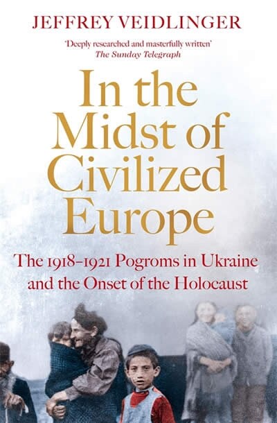In the Midst of Civilized Europe : The 1918–1921 Pogroms in Ukraine and the Onset of the Holocaust (Paperback)