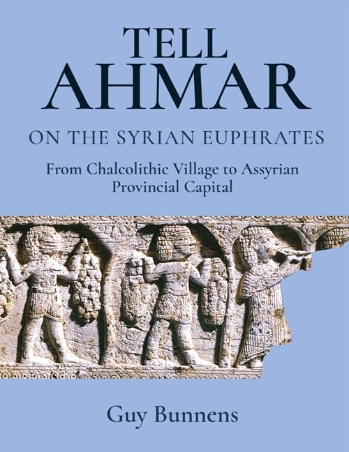 Tell Ahmar on the Syrian Euphrates : From Chalcolithic Village to Assyrian Provincial Capital (Hardcover)