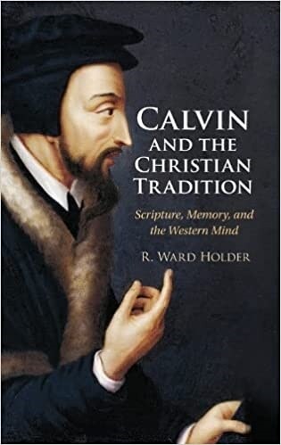 Calvin and the Christian Tradition : Scripture, Memory, and the Western Mind (Hardcover)