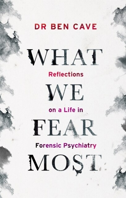 What We Fear Most : A Psychiatrist’s Journey to the Heart of Madness / BBC Radio 4 Book of the Week (Hardcover)