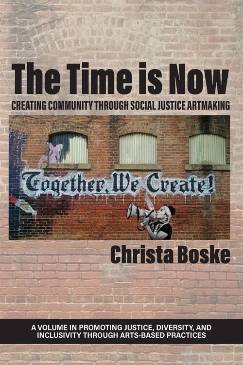 The Time is Now: Creating Community Through Social Justice Artmaking (Paperback)