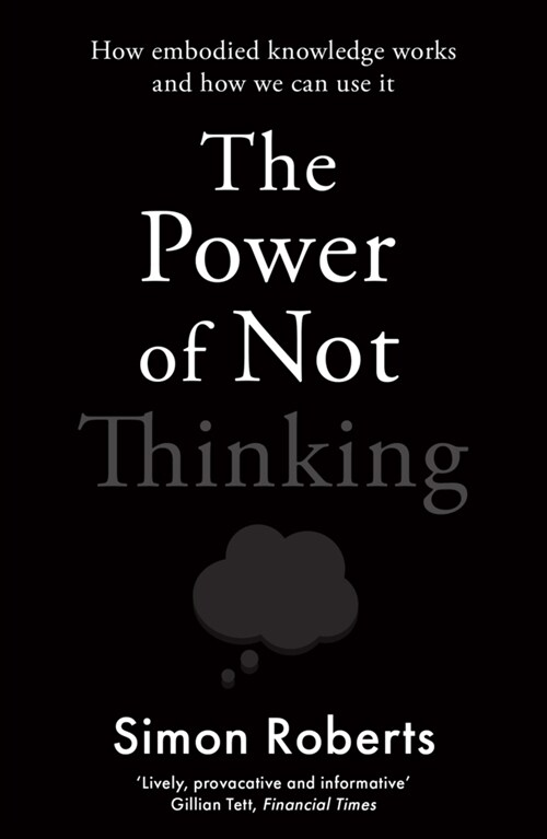 The Power of Not Thinking : Why We Should Stop Thinking and Start Trusting Our Bodies (Paperback)