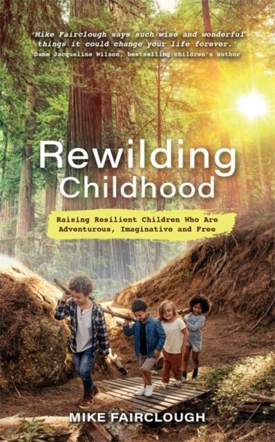 Rewilding Childhood : Raising Resilient Children Who Are Adventurous, Imaginative and Free (Paperback)