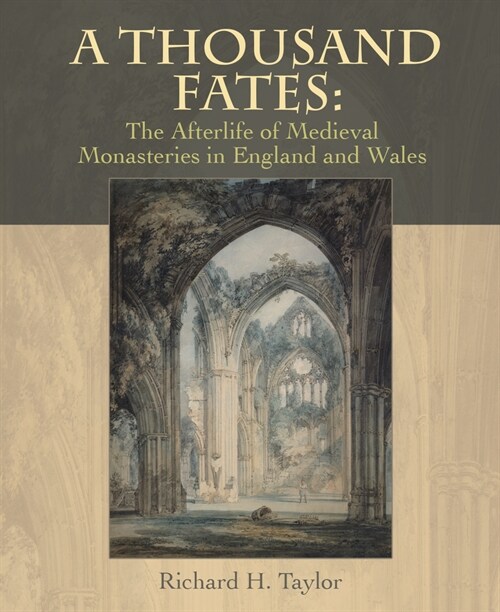 A Thousand Fates : The Afterlife of Medieval Monasteries in England & Wales (Hardcover)