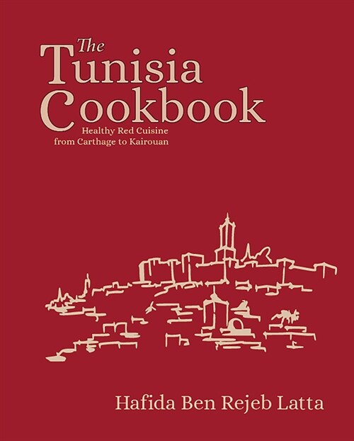 The Tunisia Cookbook : A Celebration of Healthy Red Cuisine from Carthage to Kairouan (Hardcover)