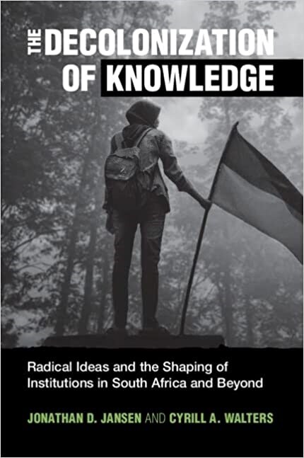 The Decolonization of Knowledge : Radical Ideas and the Shaping of Institutions in South Africa and Beyond (Paperback)