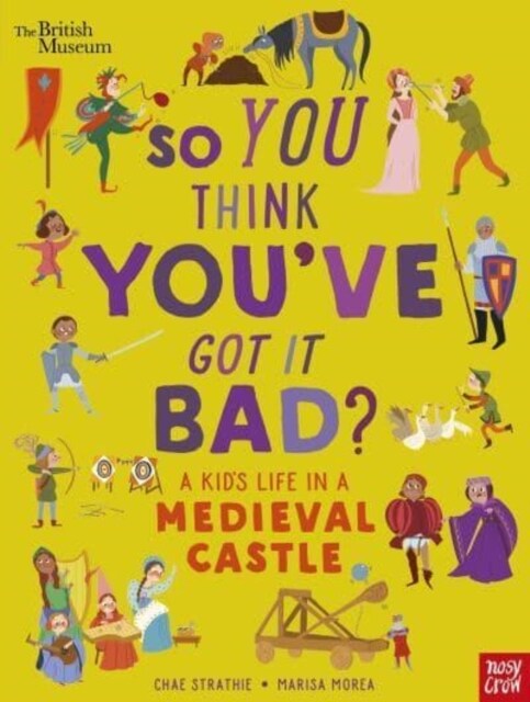 British Museum: So You Think Youve Got It Bad? A Kids Life in a Medieval Castle (Paperback)