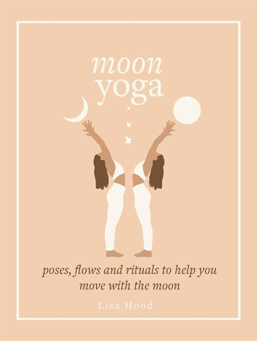 Moon Yoga : Poses, Flows and Rituals to Help You Move with the Moon (Hardcover)