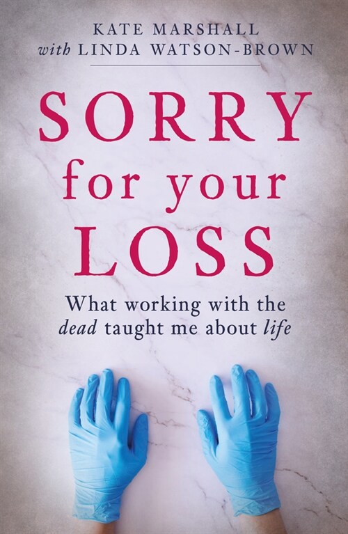 Sorry For Your Loss : What working with the dead taught me about life (Paperback)