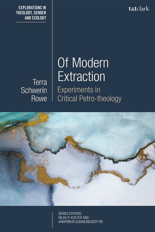 Of Modern Extraction : Experiments in Critical Petro-theology (Hardcover)