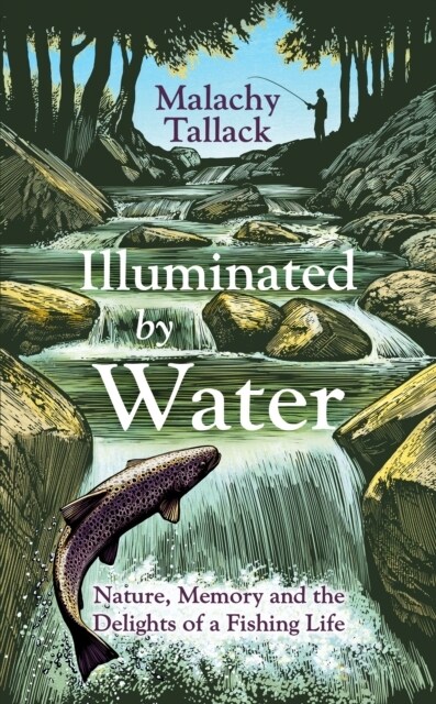 Illuminated By Water : Nature, Memory and the Delights of a Fishing Life (Hardcover)