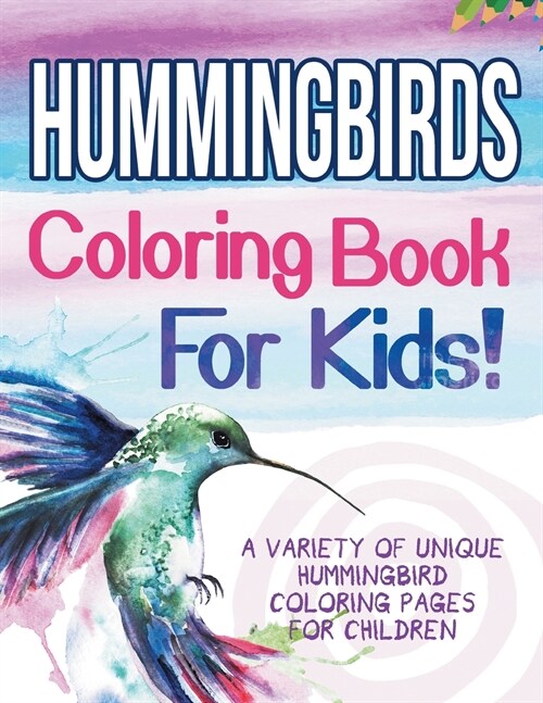 Hummingbirds Coloring Book For Kids! A Variety Of Unique Hummingbird Coloring Pages For Children (Paperback)