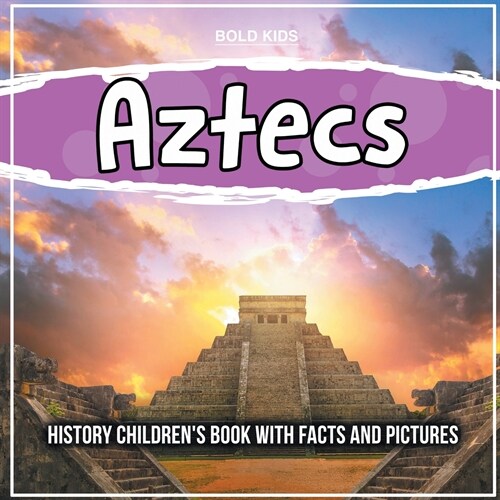 Aztecs: History Childrens Book With Facts And Pictures (Paperback)