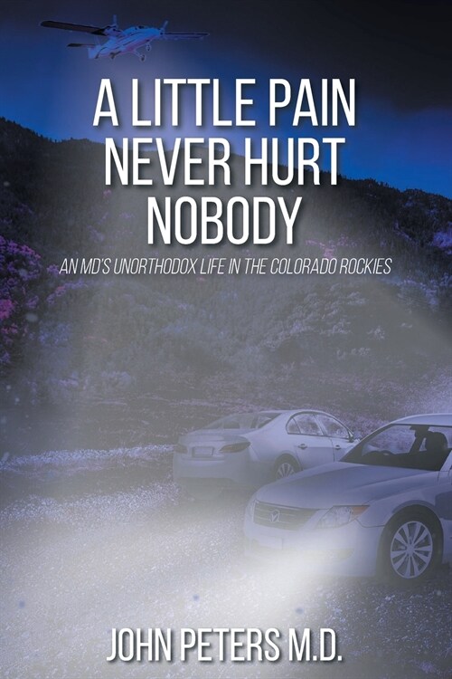 A Little Pain Never Hurt Nobody: An MDs Unorthodox Life in the Colorado Rockies (Paperback)