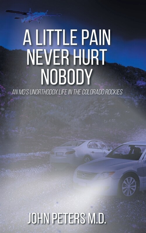A Little Pain Never Hurt Nobody: An MDs Unorthodox Life in the Colorado Rockies (Hardcover)