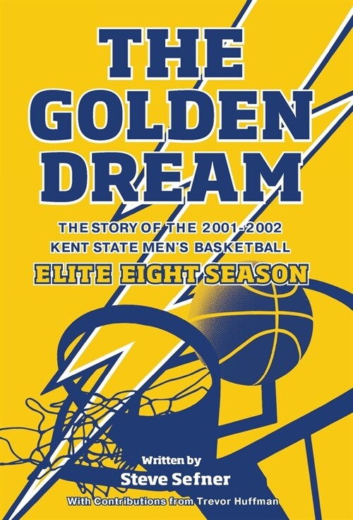 The Golden Dream: The Story of the 2001-2002 Kent State Mens Basketball Elite Eight Season (Hardcover)