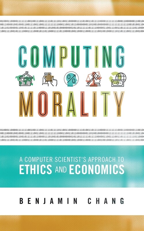 Computing Morality: A Computer Scientists Approach Ethics and Economics (Paperback)