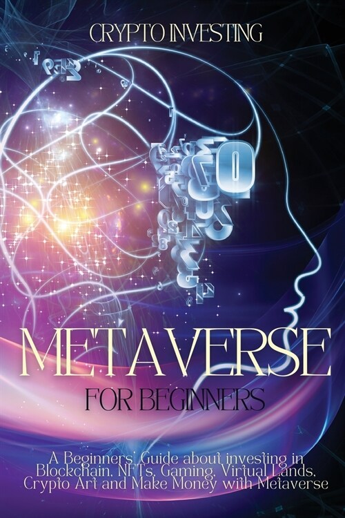 Metaverse for Beginners: A Beginners Guide about investing in Blockchain, NFTs, Gaming, Virtual Lands, Crypto Art and Make Money with Metavers (Paperback)
