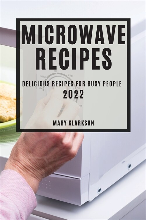 Microwave Recipes 2022: Delicious Recipes for Busy People (Paperback)