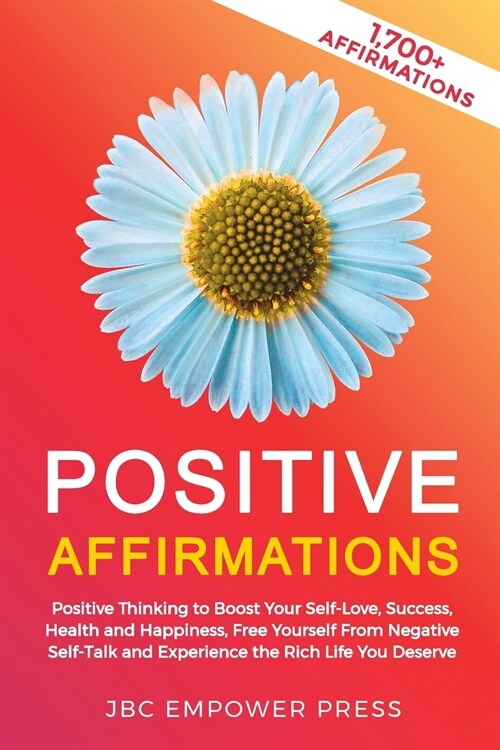 Positive Affirmations: Positive Thinking to Boost Your Self-Love, Success, Health and Happiness, Free Yourself From Negative Self-Talk and Ex (Paperback)