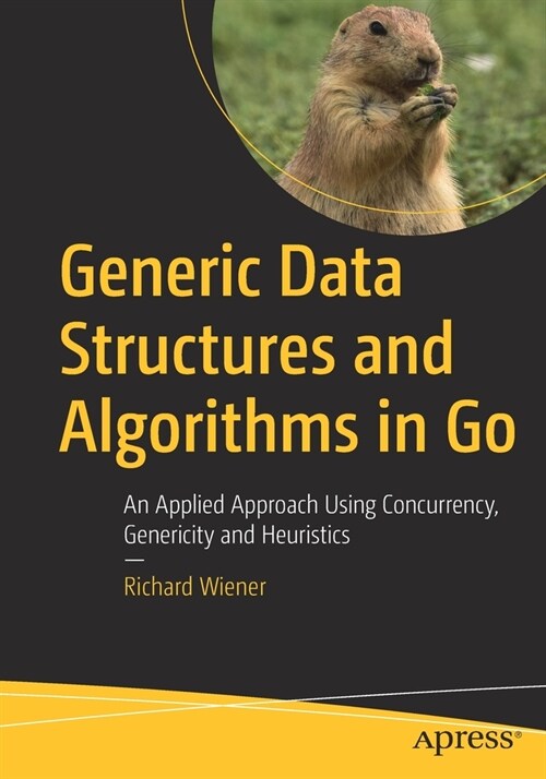 Generic Data Structures and Algorithms in Go: An Applied Approach Using Concurrency, Genericity and Heuristics (Paperback)
