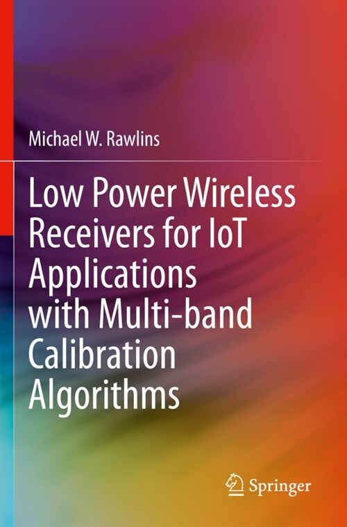 Low Power Wireless Receivers for IoT Applications with Multi-band Calibration Algorithms (Paperback)