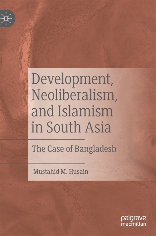 Development, Neoliberalism, and Islamism in South Asia: The Case of Bangladesh (Hardcover, 2022)