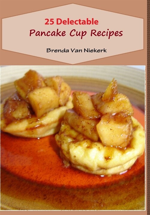 25 Delectable Pancake Cup Recipes (Hardcover)