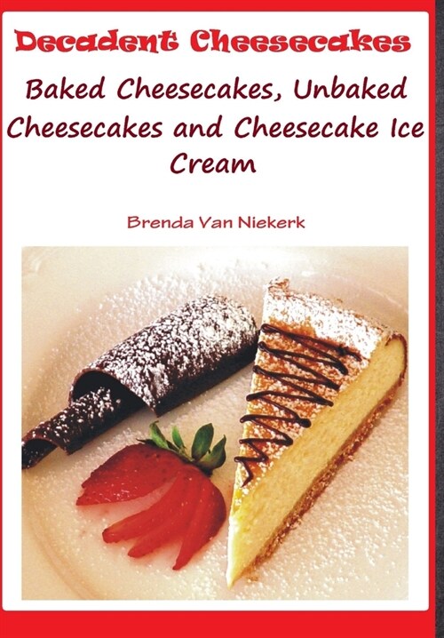 Decadent Cheesecakes: Baked Cheesecakes, Unbaked Cheesecakes and Cheesecake Ice Cream (Hardcover)