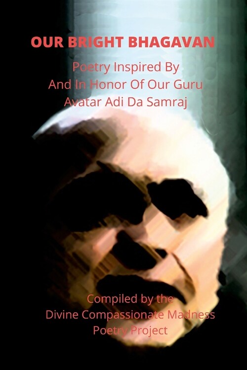 Our Bright Bhagavan: Poetry Inspired By And In Honor Of Our Guru Avatar Adi Da Samraj (Paperback)