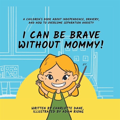 I Can Be Brave Without Mommy! A Childrens Book About Independence, Bravery, and How To Overcome Separation Anxiety (Paperback)