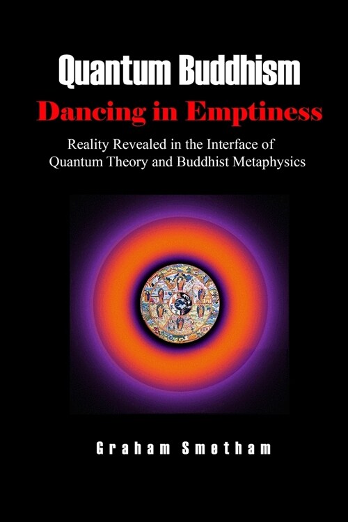 Quantum Buddhism: Dancing in Emptiness: Reality Revealed in the Interface of Quantum Theory and Buddhist Metaphysics (Paperback)