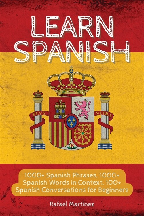 Learn Spanish: 1000+ Spanish Phrases, 1000+ Spanish Words in Context, 100+ Spanish Conversations for Beginners (Paperback)