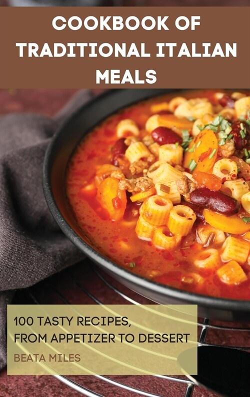 Cookbook of Traditional Italian Meals: 100 Tasty Recipes, from Appetizer to Dessert (Hardcover)