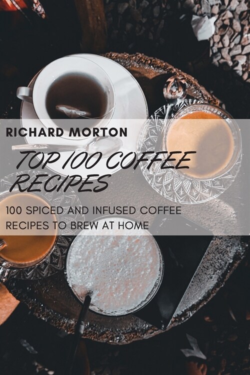 TOP 100 COFFEE RECIPES (Paperback)
