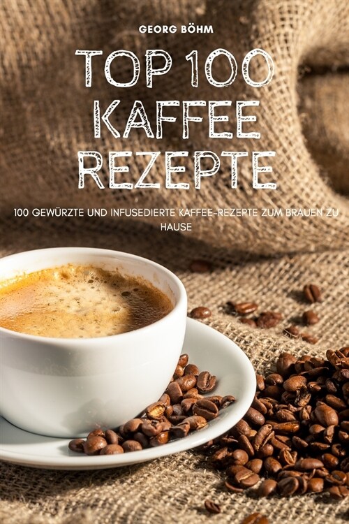 TOP 100 KAFFEE REZEPTE (Paperback)