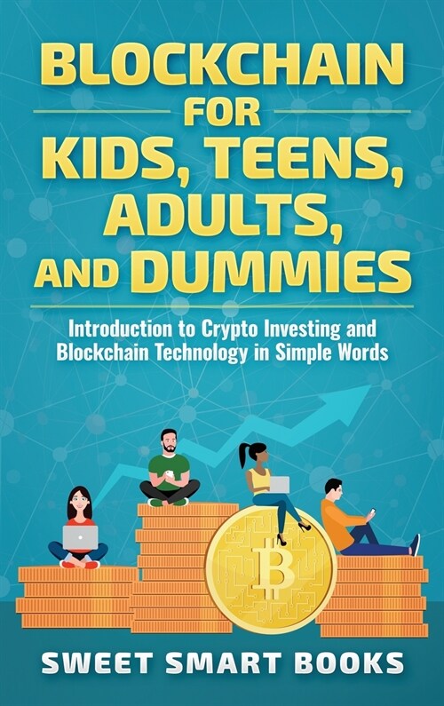 Blockchain for Kids, Teens, Adults, and Dummies: Introduction to Crypto Investing and Blockchain Technology in Simple Words (Hardcover)