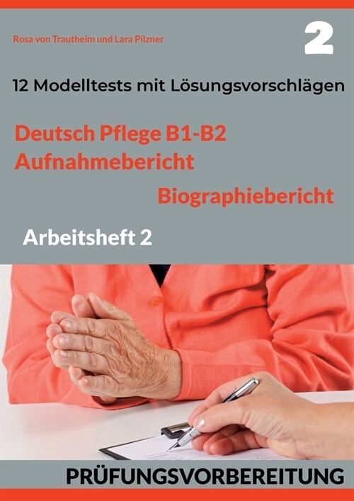 Deutsch Pflege B1-B2: AUFNAHMEBERICHT UND BIOGRAPHIEBERICHT. PR?UNGSVORBEREITUNG.: Arbeitsheft 2: 12 pr?ungs?nliche Modelltests mit L?un (Paperback)