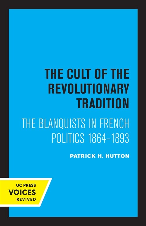 The Cult of the Revolutionary Tradition: The Blanquists in French Politics, 1864 - 1893 (Paperback)