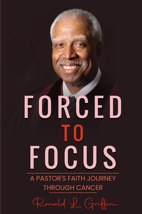 Forced to Focus: A Pastors Faith Journey Through Cancer (Paperback)