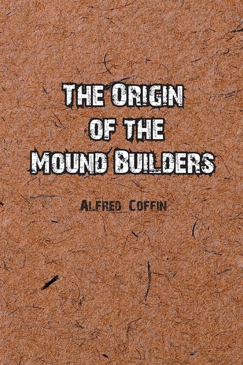 The Origin of the Mound Builders (Paperback)