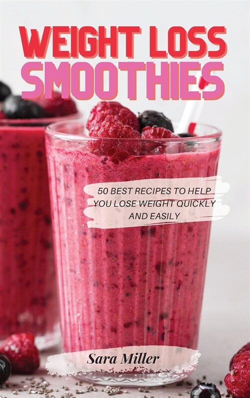 Weight Loss Smoothies: 50 Best Recipes to Help You Lose Weight Quickly and Easily (Hardcover)